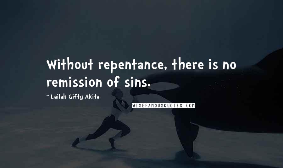 Lailah Gifty Akita Quotes: Without repentance, there is no remission of sins.