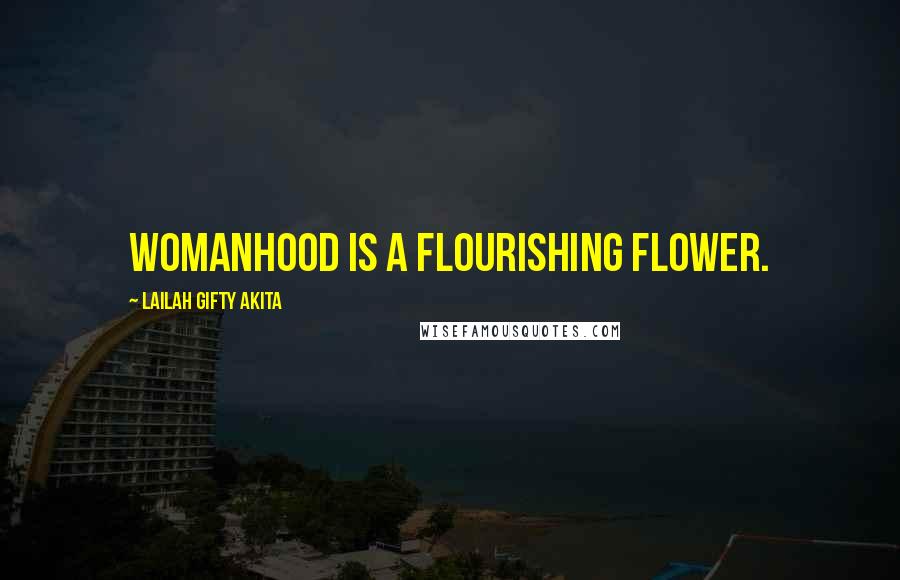 Lailah Gifty Akita Quotes: Womanhood is a flourishing flower.