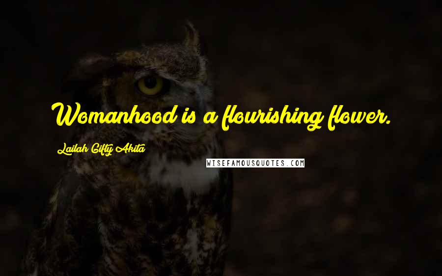 Lailah Gifty Akita Quotes: Womanhood is a flourishing flower.