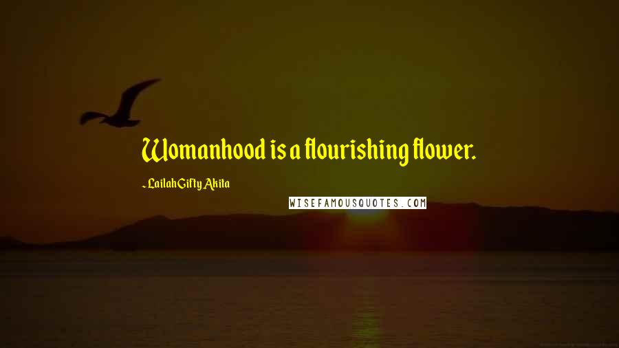 Lailah Gifty Akita Quotes: Womanhood is a flourishing flower.