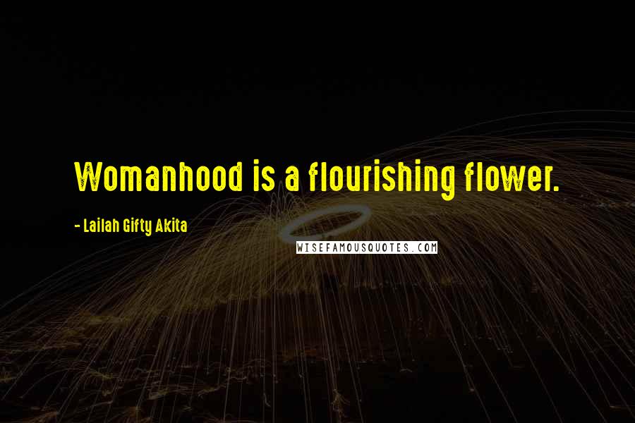 Lailah Gifty Akita Quotes: Womanhood is a flourishing flower.