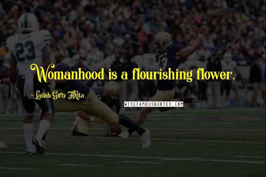 Lailah Gifty Akita Quotes: Womanhood is a flourishing flower.