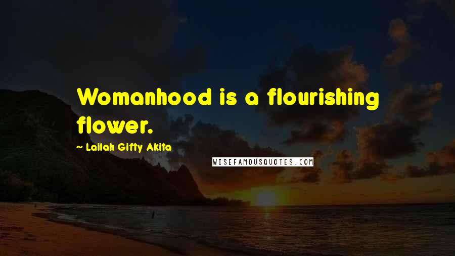 Lailah Gifty Akita Quotes: Womanhood is a flourishing flower.