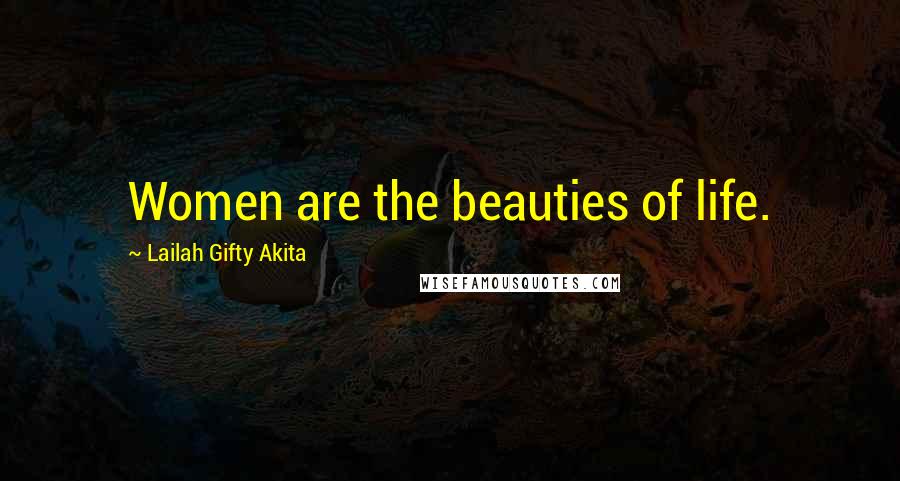 Lailah Gifty Akita Quotes: Women are the beauties of life.