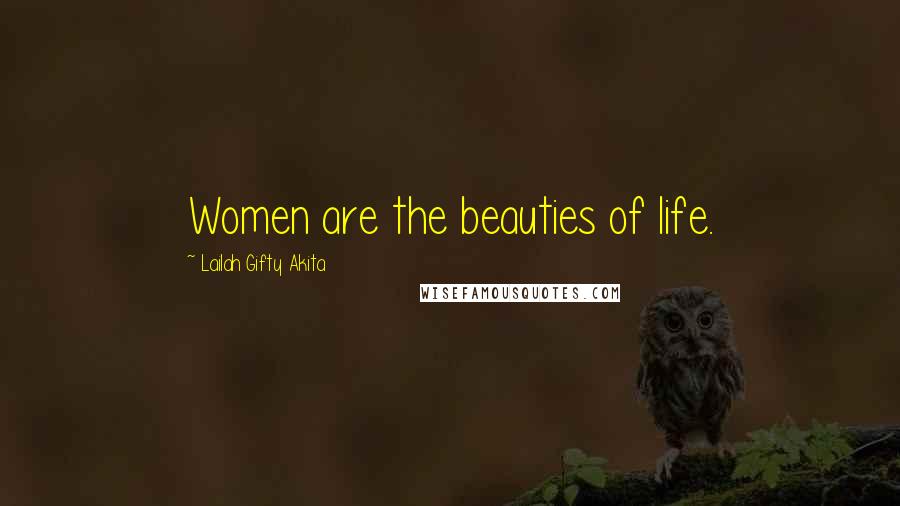 Lailah Gifty Akita Quotes: Women are the beauties of life.