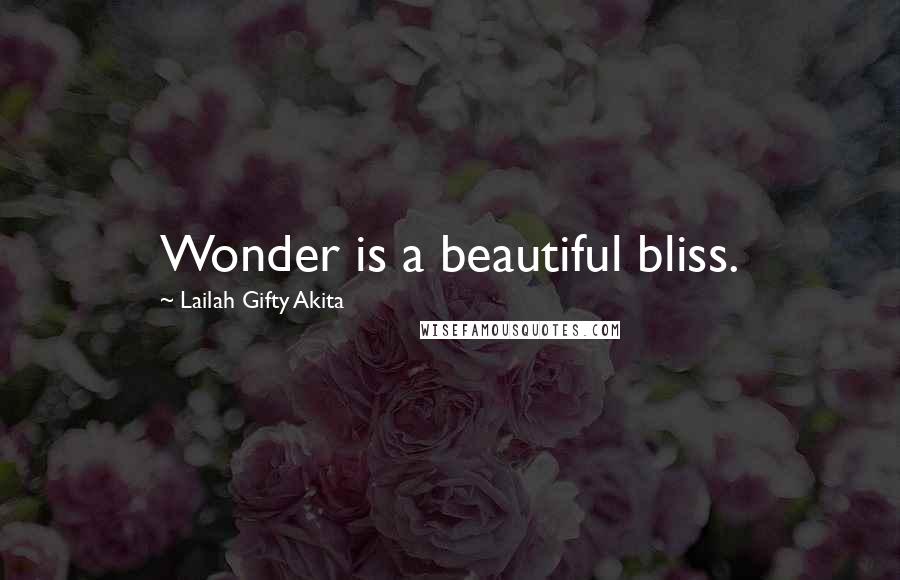Lailah Gifty Akita Quotes: Wonder is a beautiful bliss.