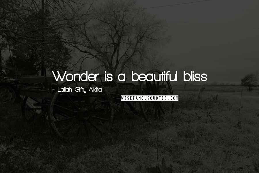 Lailah Gifty Akita Quotes: Wonder is a beautiful bliss.