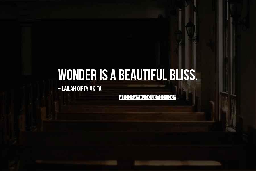 Lailah Gifty Akita Quotes: Wonder is a beautiful bliss.