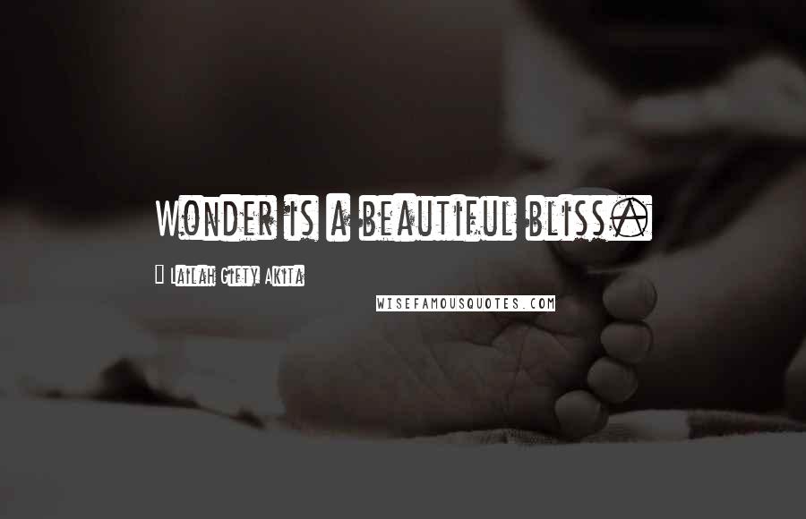 Lailah Gifty Akita Quotes: Wonder is a beautiful bliss.