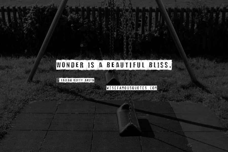 Lailah Gifty Akita Quotes: Wonder is a beautiful bliss.
