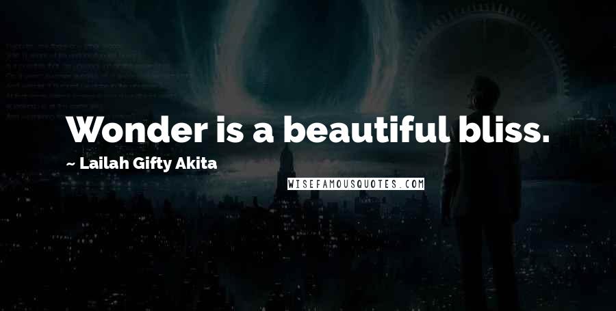 Lailah Gifty Akita Quotes: Wonder is a beautiful bliss.