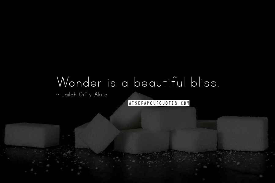 Lailah Gifty Akita Quotes: Wonder is a beautiful bliss.