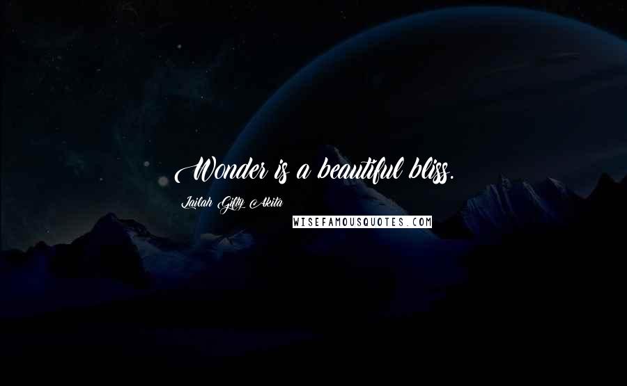 Lailah Gifty Akita Quotes: Wonder is a beautiful bliss.