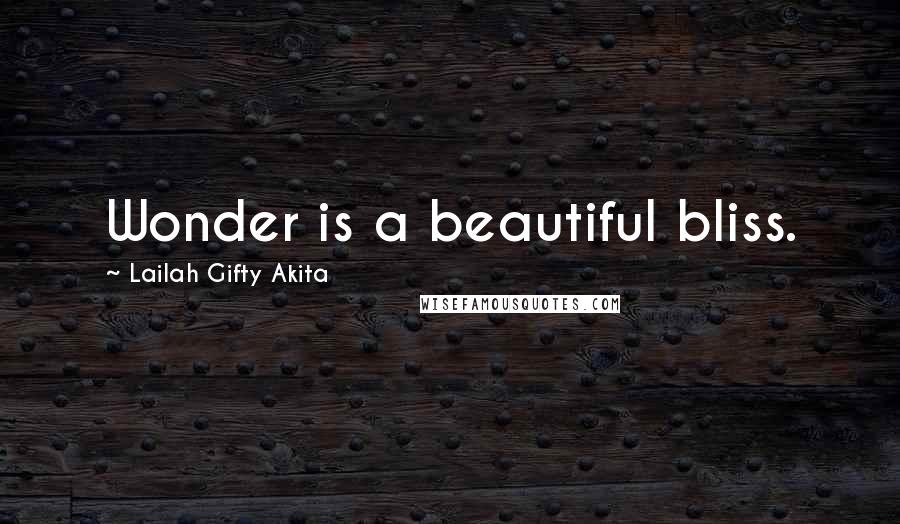Lailah Gifty Akita Quotes: Wonder is a beautiful bliss.