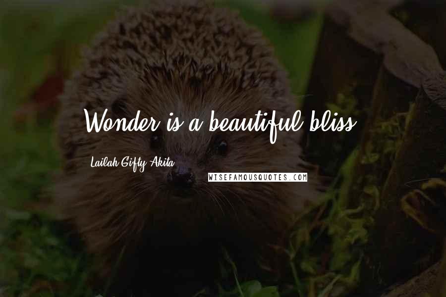 Lailah Gifty Akita Quotes: Wonder is a beautiful bliss.
