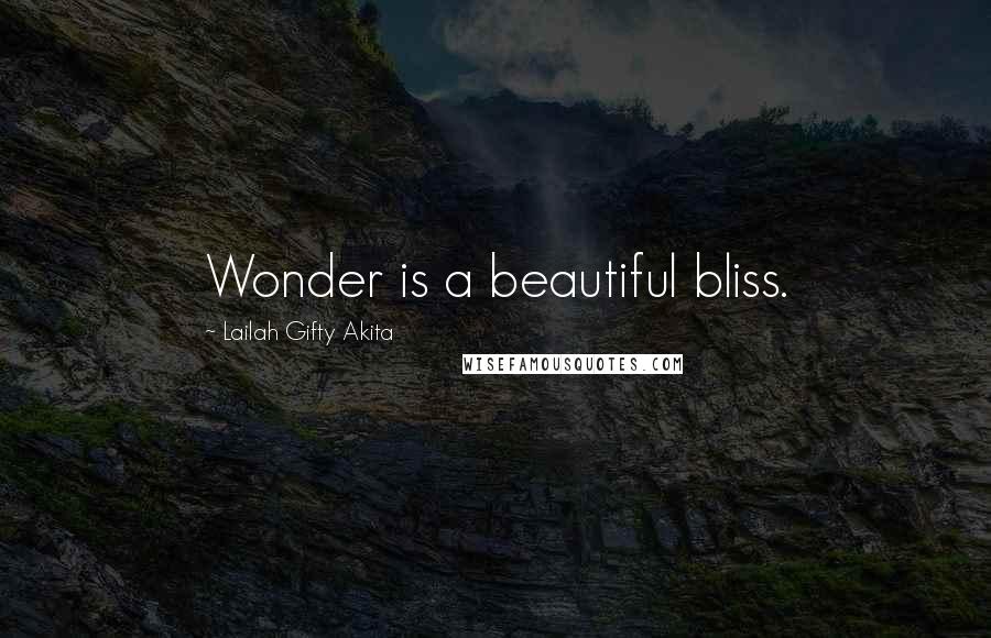 Lailah Gifty Akita Quotes: Wonder is a beautiful bliss.