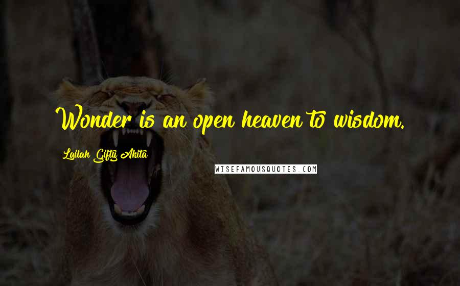 Lailah Gifty Akita Quotes: Wonder is an open heaven to wisdom.