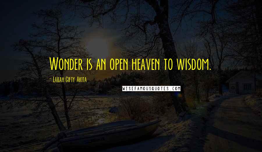 Lailah Gifty Akita Quotes: Wonder is an open heaven to wisdom.