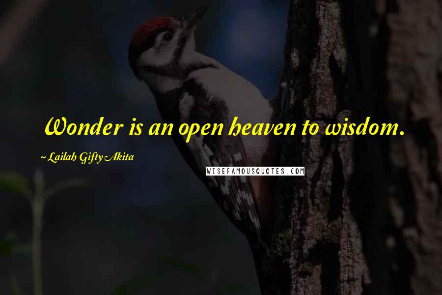 Lailah Gifty Akita Quotes: Wonder is an open heaven to wisdom.