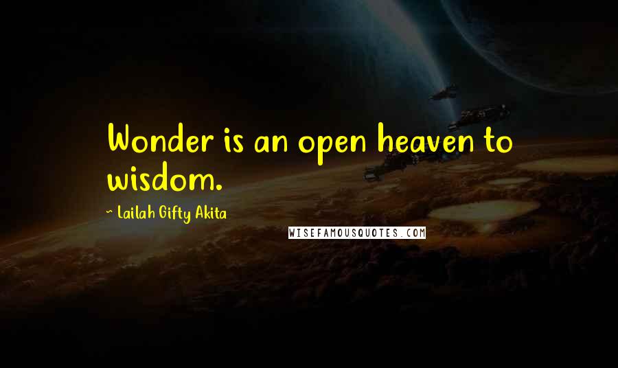 Lailah Gifty Akita Quotes: Wonder is an open heaven to wisdom.