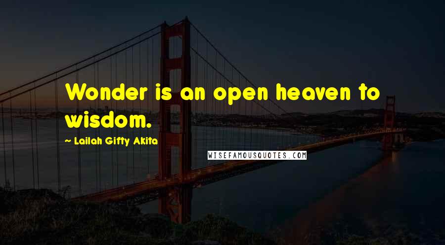 Lailah Gifty Akita Quotes: Wonder is an open heaven to wisdom.