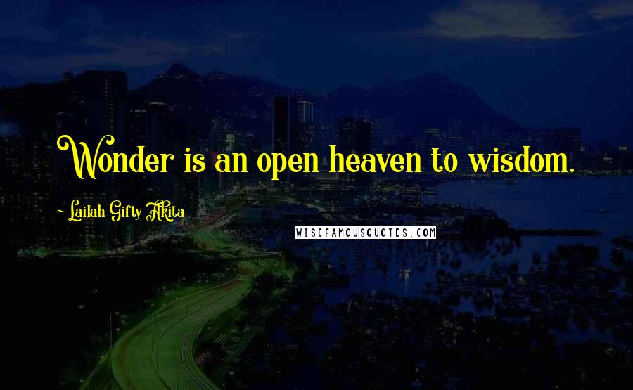 Lailah Gifty Akita Quotes: Wonder is an open heaven to wisdom.