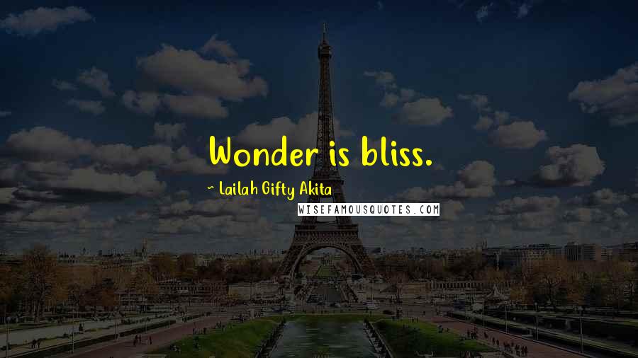 Lailah Gifty Akita Quotes: Wonder is bliss.