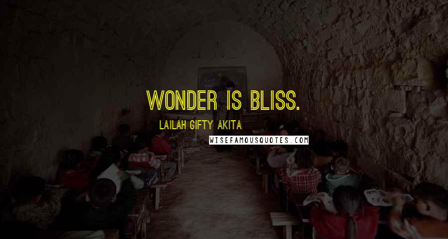 Lailah Gifty Akita Quotes: Wonder is bliss.