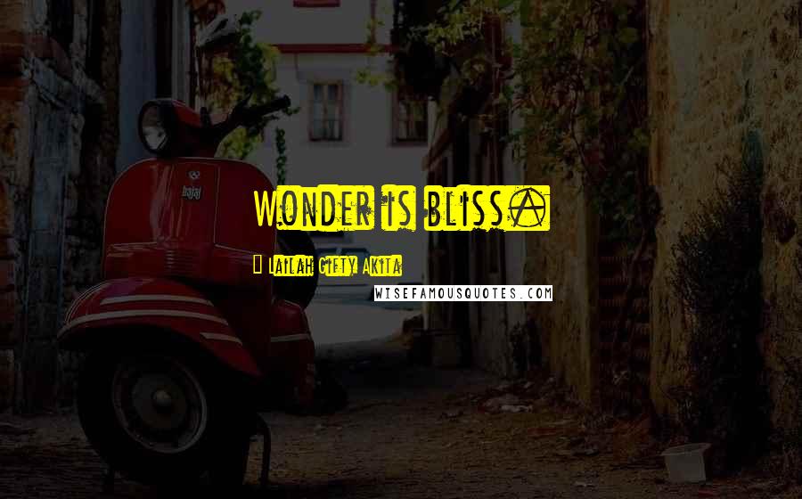 Lailah Gifty Akita Quotes: Wonder is bliss.