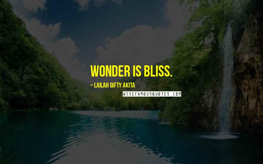 Lailah Gifty Akita Quotes: Wonder is bliss.