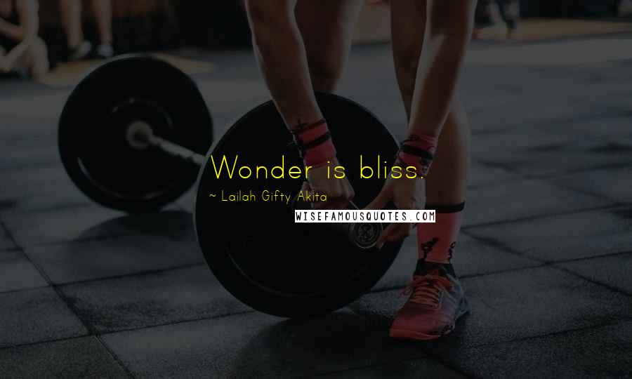 Lailah Gifty Akita Quotes: Wonder is bliss.