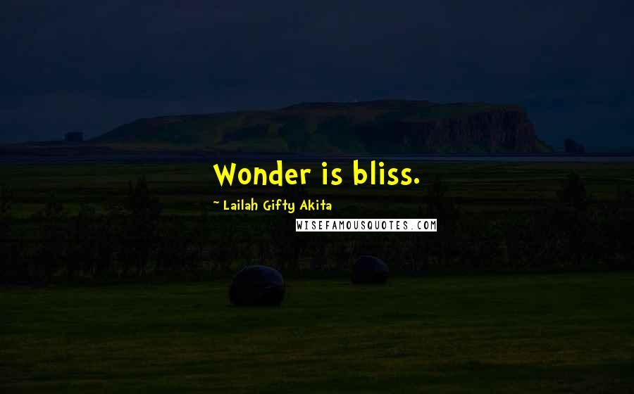 Lailah Gifty Akita Quotes: Wonder is bliss.