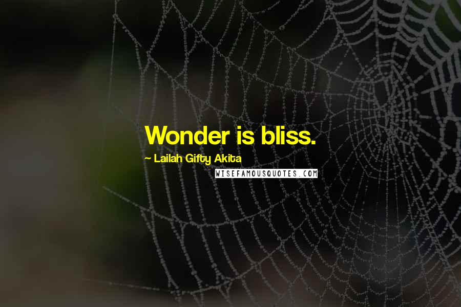 Lailah Gifty Akita Quotes: Wonder is bliss.