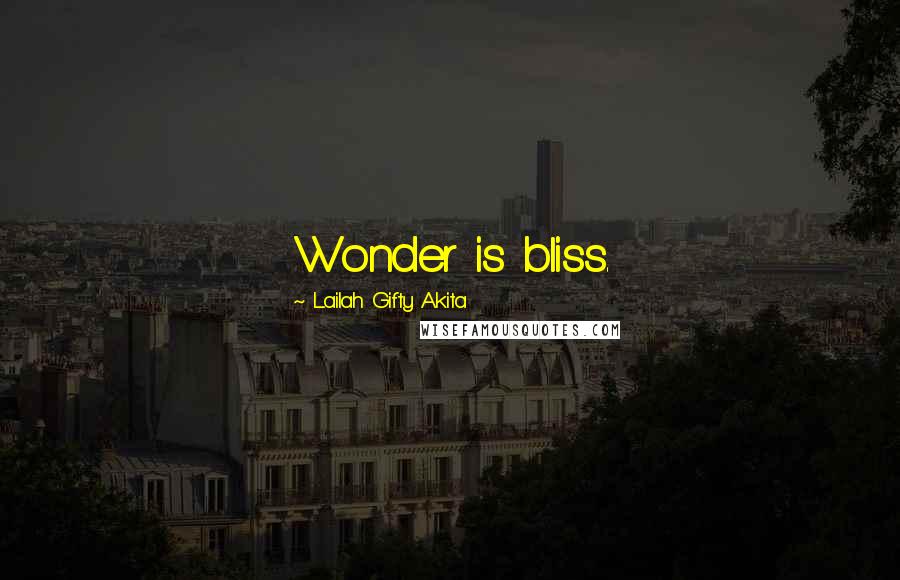 Lailah Gifty Akita Quotes: Wonder is bliss.