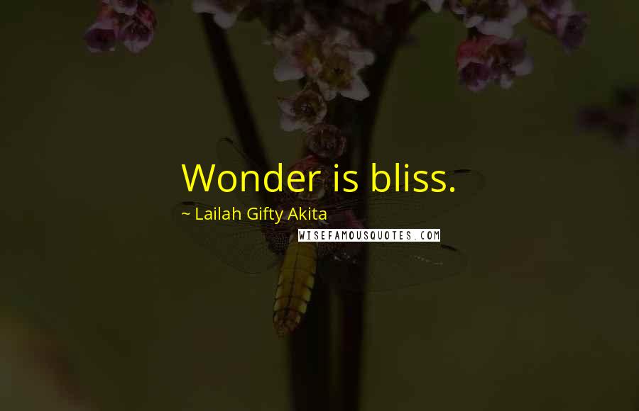 Lailah Gifty Akita Quotes: Wonder is bliss.