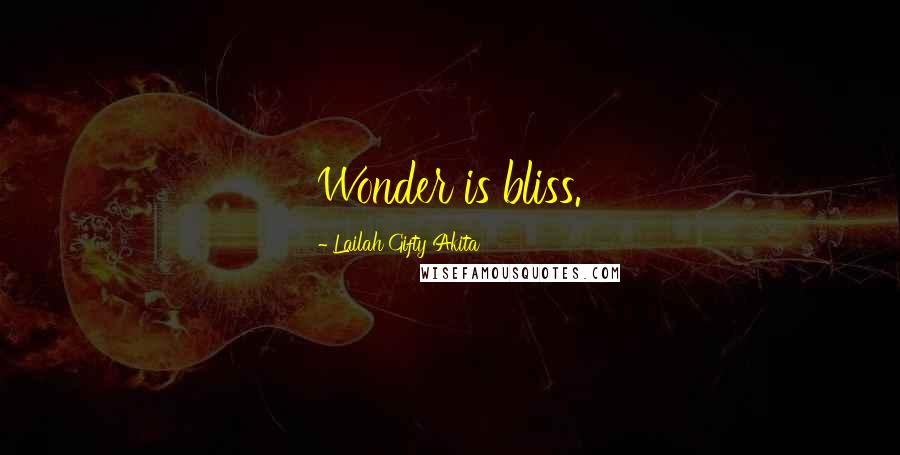 Lailah Gifty Akita Quotes: Wonder is bliss.