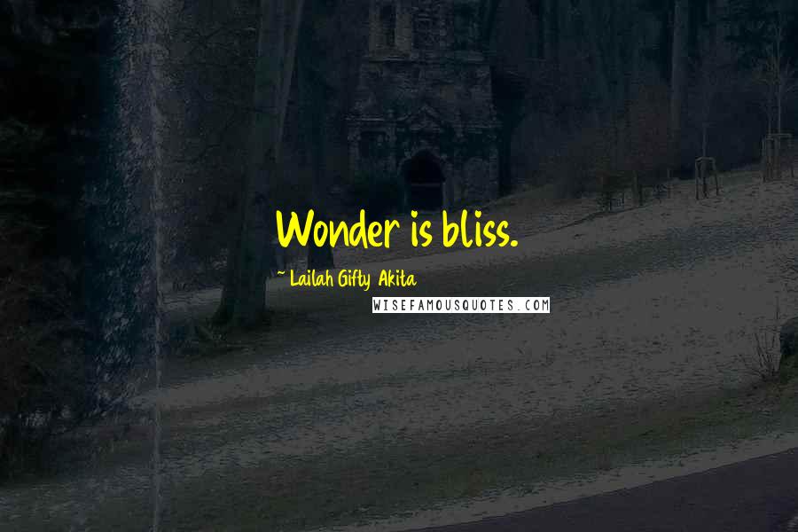 Lailah Gifty Akita Quotes: Wonder is bliss.