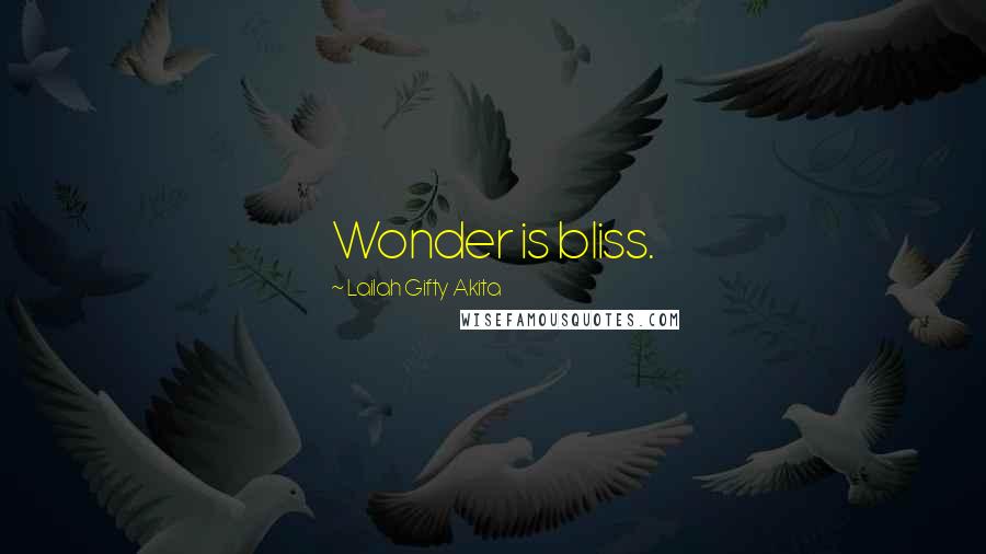 Lailah Gifty Akita Quotes: Wonder is bliss.