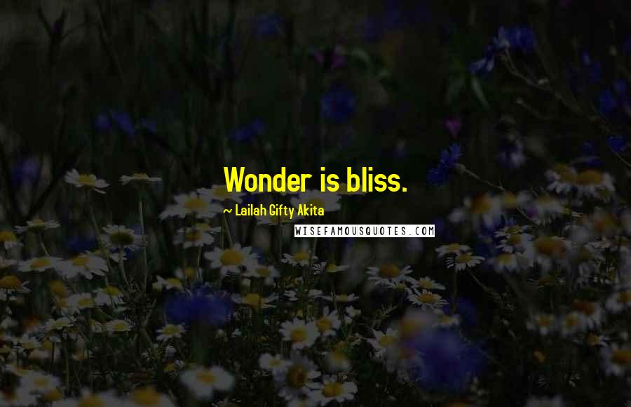 Lailah Gifty Akita Quotes: Wonder is bliss.