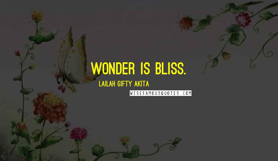 Lailah Gifty Akita Quotes: Wonder is bliss.