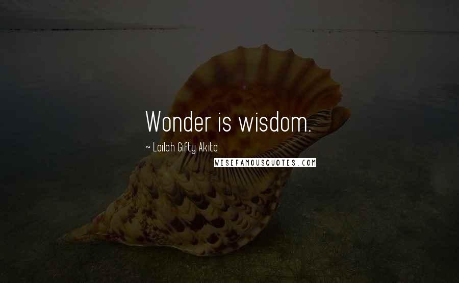 Lailah Gifty Akita Quotes: Wonder is wisdom.