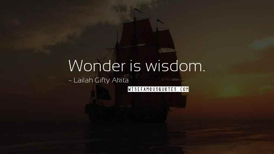 Lailah Gifty Akita Quotes: Wonder is wisdom.
