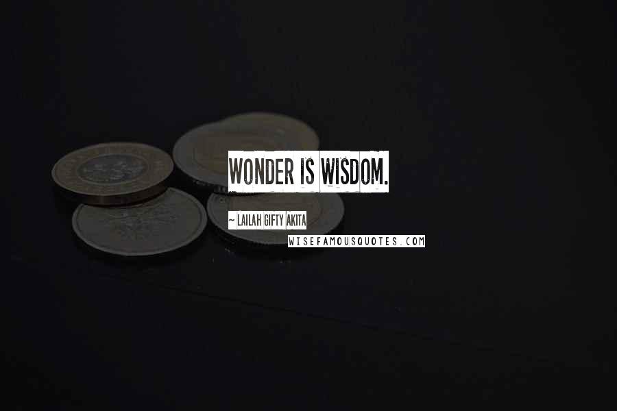 Lailah Gifty Akita Quotes: Wonder is wisdom.