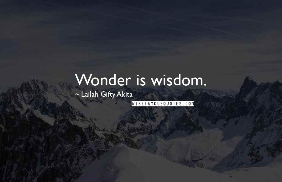 Lailah Gifty Akita Quotes: Wonder is wisdom.