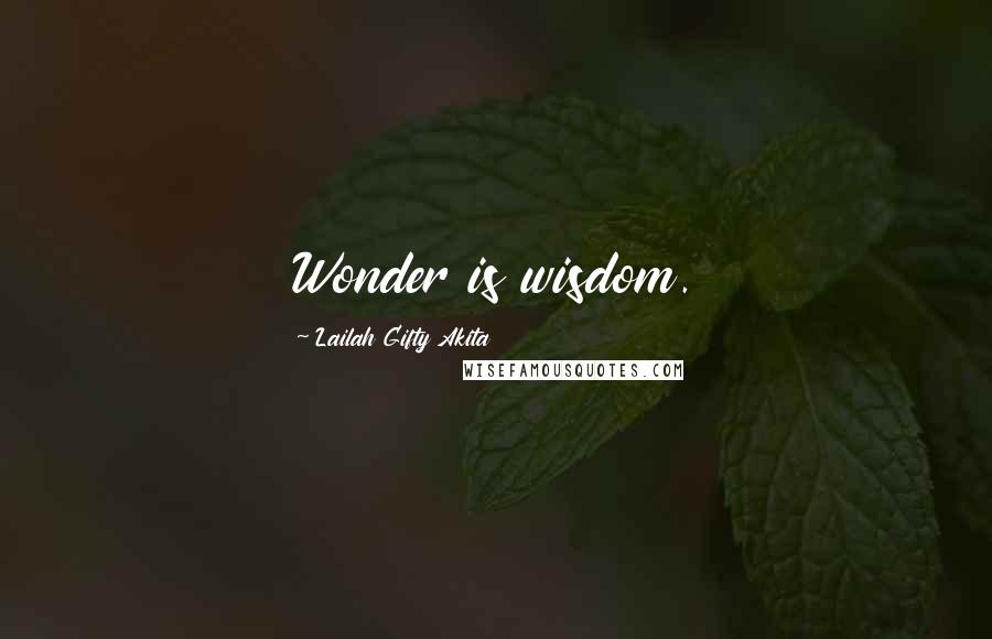 Lailah Gifty Akita Quotes: Wonder is wisdom.