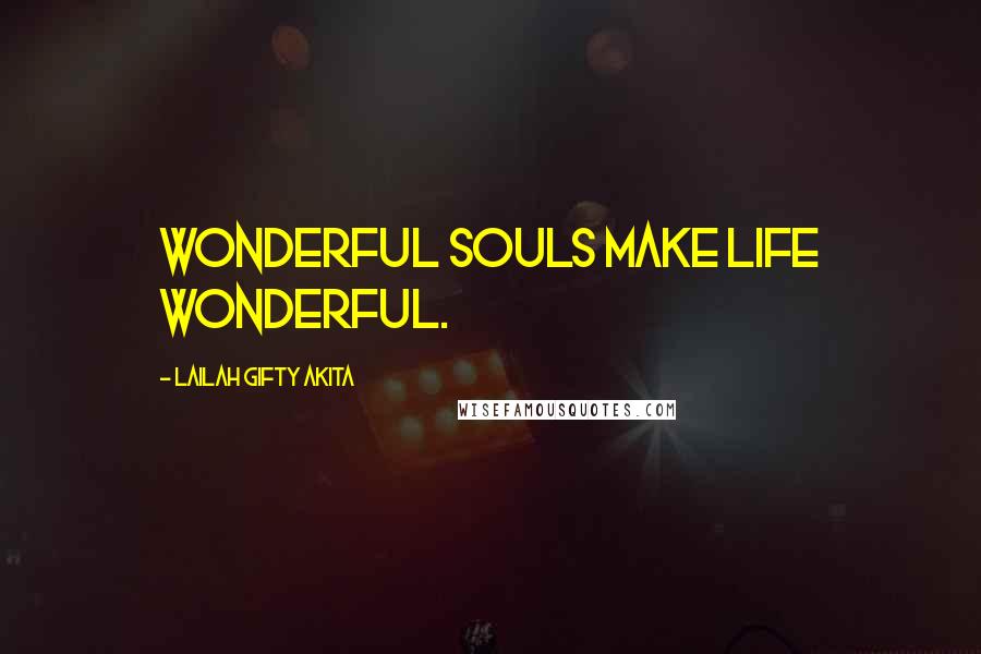 Lailah Gifty Akita Quotes: Wonderful souls make life wonderful.