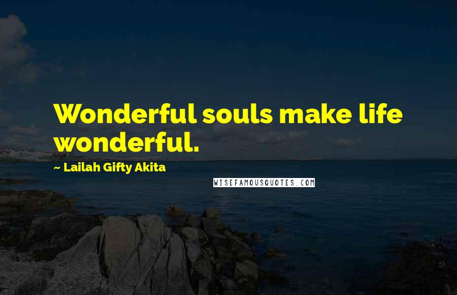 Lailah Gifty Akita Quotes: Wonderful souls make life wonderful.