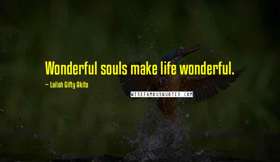 Lailah Gifty Akita Quotes: Wonderful souls make life wonderful.