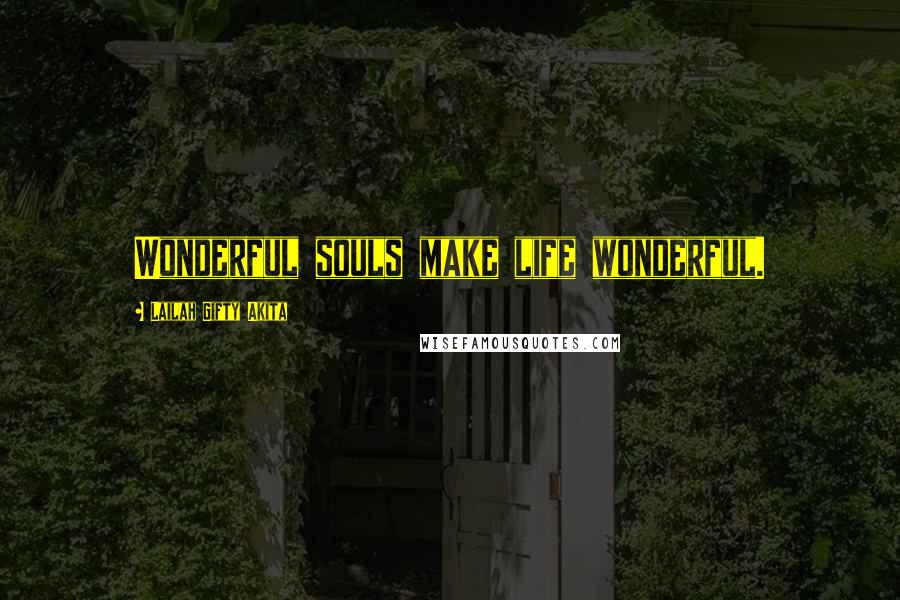 Lailah Gifty Akita Quotes: Wonderful souls make life wonderful.