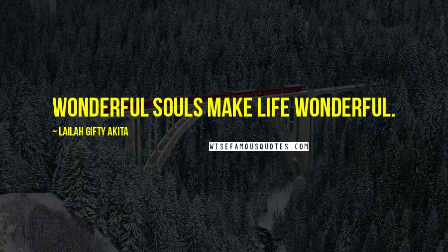 Lailah Gifty Akita Quotes: Wonderful souls make life wonderful.